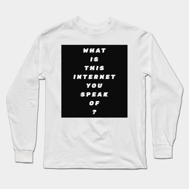 What Is This Internet? white text Long Sleeve T-Shirt by THE PROP DEPT